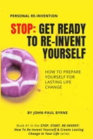 STOP: Get Ready To Re-Invent Yourself: How To Prepare Yourself For Lasting Life Change B087LDYF9C Book Cover
