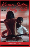 Kama sutra and dirty talk: How to improve you sex experience with amazing positions for couples and tantric techniques. A sex guide for beginners for improving your intimate relationship B087LBPBQP Book Cover