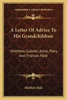 A letter of advice to his grand-children, Matthew, Gabriel, Anne, Mary, and Frances Hale. 1145512151 Book Cover