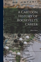A Cartoon History of Roosevelt's Career B0BMB9KZ6K Book Cover