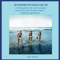 Seaweeds of Madagascar: A field guide to the most common seaweeds of the Southern shores and their exploitation 1546475656 Book Cover