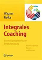 Integrales Coaching : Ein Multiperspektivischer Beratungsansatz F?r Pers?nlichkeit, Karriere, Business 3642344305 Book Cover