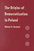 The origins of democratization in Poland: Workers, intellectuals, and oppositional politics, 1976-1980 023108093X Book Cover