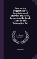 Interesting Suggestions to Proprietors and Trustees of Estates, Respecting the Land-Tax Sale and Redemption ACT 1359312943 Book Cover