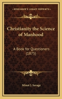 Christianity, the Science of Manhood: A Book for Questioners 1113973390 Book Cover