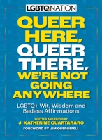 LGBTQ Nation: Queer Here. Queer There. We're Not Going Anywhere.: Lgtbq+ Wit, Wisdom and Badass Affirmations 1956403477 Book Cover
