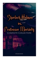 Sherlock Holmes vs. Professor Moriarty - Complete Collection (Illustrated): Tales of the World's Most Famous Detective and His Archenemy 802733733X Book Cover