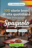 Lo spagnolo per Principianti A1: 100 storie brevi di vita quotidiana: Migliora la comprensione e l'espressione scritta con semplici situazioni bilingue della vita quotidiana (Italian Edition) B0HBS36RKD Book Cover