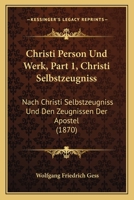Christi Person Und Werk, Part 1, Christi Selbstzeugniss: Nach Christi Selbstzeugniss Und Den Zeugnissen Der Apostel (1870) 1168118174 Book Cover