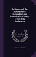 Evidences of the Authenticity, Inspiration and Canonical Authority of the Holy Scriptures 1246246082 Book Cover