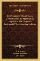 Two Southern Tlingit Tales; Contributions to Algonquian Linguistics; The Linguistic Position of the Ashluslay Indians 143259317X Book Cover