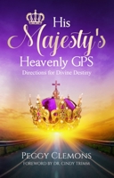 His Majesty's Heavenly GPS: Directions For Divine Destiny 1949297195 Book Cover