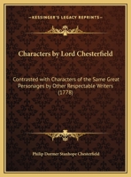 Characters By Lord Chesterfield: Contrasted With Characters Of The Same Great Personages By Other Respectable Writers 1166431487 Book Cover