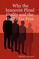 Why the Innocent Plead Guilty and the Guilty Go Free 1411643925 Book Cover