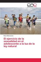 El ejercicio de la sexualidad en el adolescente a la luz de la ley natural 6202125985 Book Cover