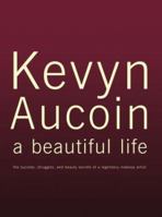 Kevyn Aucoin a beautiful life : The Success, Struggles, and Beauty Secrets of a Legendary Makeup Artist 0743235835 Book Cover