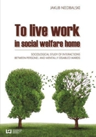To Live and Work in a Social Welfare Home: Sociological Study of Interactions Between Personnel and Mentally Disabled Wards 8323338086 Book Cover