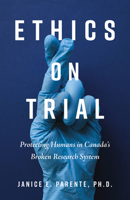 Ethics on Trial: Protecting Humans in Canada's Broken Research System 1459755979 Book Cover