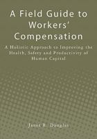 A Field Guide to Workers' Compensation: A Holistic Approach to Improving the Health, Safety and Productivity of Human Capital 1439265887 Book Cover