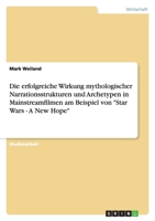 Die Erfolgreiche Wirkung Mythologischer Narrationsstrukturen Und Archetypen in Mainstreamfilmen Am Beispiel Von Star Wars - A New Hope 3638793230 Book Cover