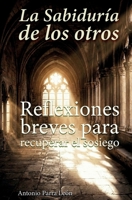 La sabiduria de los otros: Reflexiones breves para recuperar el sosiego (Edición Revisada). (Spanish Edition) B0GMQZCDLK Book Cover