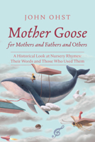 Mother Goose for Mothers and Fathers and Others: A Historical Look at Nursery Rhymes: Their Words and Those Who Used Them B0FXJCBSTM Book Cover