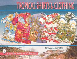 Tropical Shirts and Clothing (Schiffer Book for Collectors) 0764304844 Book Cover