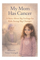 My Mom Has Cancer: A Story About Big Feelings for Kids Facing Big Changes B0GKYPFSTC Book Cover