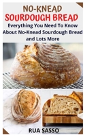 No-Knead Sourdough Bread: Everything You Need To Know About No-Knead Sourdough Bread and Lots More null Book Cover