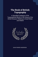 The Book of British Topography. A Classified Catalogue of the Topographical Works in the Library of the British Museum Relating to Great Britain and Ireland 935392846X Book Cover