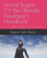 Unreal Engine C++ the Ultimate Developer's Handbook: Learn C++ and Unreal Engine by Creating a Complete Action Game B089M2H7J1 Book Cover