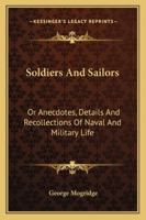 Soldiers And Sailors: Or Anecdotes, Details And Recollections Of Naval And Military Life 1432662058 Book Cover