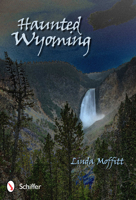 Haunted Wyoming 076433896X Book Cover