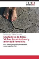 El alfabeto de Sara. Violencias anónimas y alteridad femenina: Una perspectiva psicoanalítica del desarraigo familiar 3659006750 Book Cover