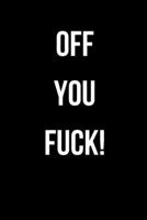 Off You Fuck!: Lined Journal Notebook for Adults (Funny Office Work Desk Humor Notepad Journaling 6x9 inch) 1692506552 Book Cover