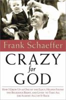 Crazy for God: How I Grew Up as One of the Elect, Helped Found the Religious Right, and Lived to Take All (or Almost All) of It Back 0306817500 Book Cover