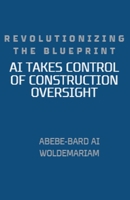 Revolutionizing the Blueprint: AI Takes Control of Construction Oversight (1a) B0CSM7Z22M Book Cover