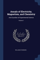 Annals of Electricity, Magnetism, and Chemistry: And Guardian of Experimental Science; Volume 1 1376418134 Book Cover