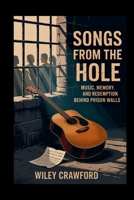 Songs From The Hole: Music, Memory, And Redemption Behind Prison Walls B0FM3NHZWJ Book Cover