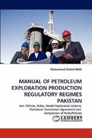 MANUAL OF PETROLEUM EXPLORATION PRODUCTION REGULATORY REGIMES PAKISTAN: Act, Policies, Rules, Model Exploration Licence, Petroleum Concession Agreement and comparison of Rules/Policies 3838388283 Book Cover