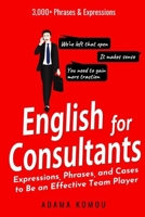 ENGLISH FOR CONSULTANTS: Expressions, Phrases, and Cases to Be an Effective Team Player B087LC9TJ8 Book Cover