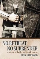 No Retreat, No Surrender: A Story of Faith, Love and Cancer. 1449732410 Book Cover
