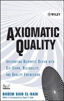 Axiomatic Quality: Integrating Axiomatic Design with Six-Sigma, Reliability, and Quality Engineering 047168273X Book Cover