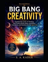 Big Bang Creativity: Explode the Limits of Thinking and Create Infinite Ideas, Inventions, Innovations, and Solutions for the Age of AI B0HHMR42LL Book Cover