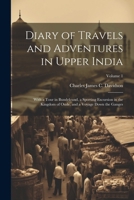 Diary of Travels and Adventures in Upper India: With a Tour in Bundelcund, a Sporting Excursion in the Kingdom of Oude, and a Voyage Down the Ganges; Volume 1 1022670808 Book Cover