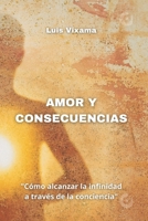 Amor Y Consecuencias: "Cómo alcanzar la infinidad a través de la conciencia" B0C5P9TVQK Book Cover