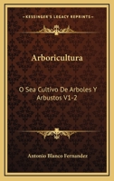 Arboricultura: O Sea Cultivo De Arboles Y Arbustos V1-2: Lecciones Dadas En El Ateneo Cientifico Y Literario De Esta Corte (1884) 116101781X Book Cover