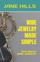 Wire Jewelry Made Simple: Tips about Wire Jewelry B0BTX32H6K Book Cover