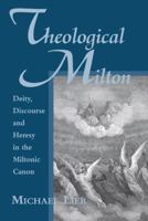 Theological Milton: Deity, Discourse And Heresy in the Miltonic Canon (Medieval & Renaissance Literary Studies) 0820703745 Book Cover