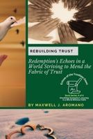 Rebuilding Trust: Redemption's Echoes in a World Striving to Mend the Fabric of Trust (Echoes of the Trustless Dawn: Unveiling Humanity's Journey in a World Without Faith) 0903475316 Book Cover